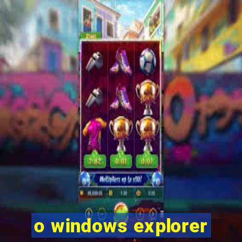 o windows explorer