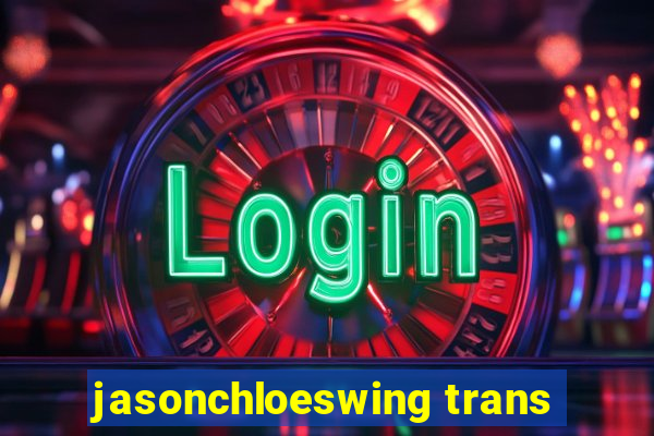 jasonchloeswing trans