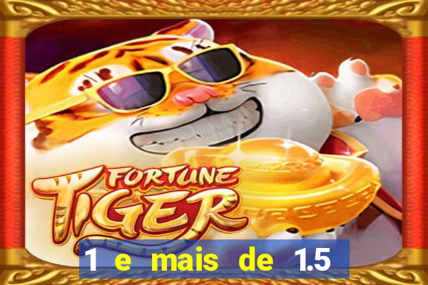 1 e mais de 1.5 o que significa