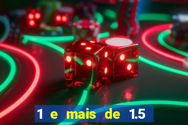1 e mais de 1.5 o que significa