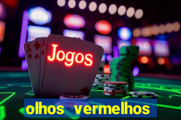 olhos vermelhos significado espiritual