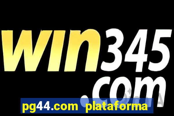 pg44.com plataforma de jogos