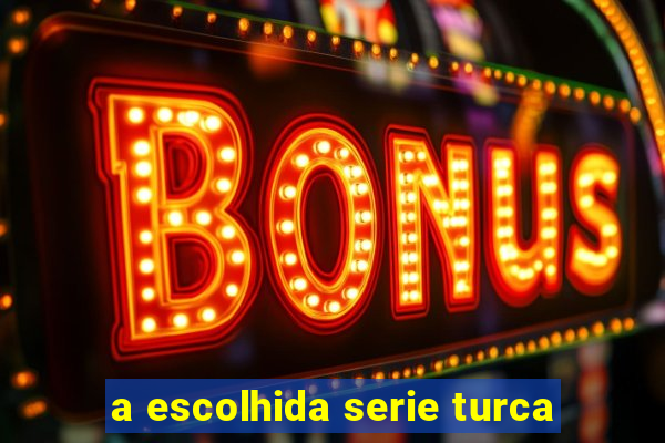 a escolhida serie turca