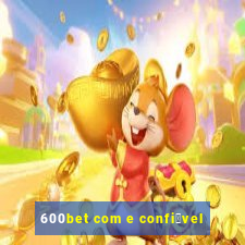 600bet com e confi谩vel