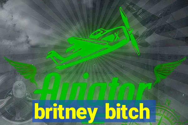 britney bitch