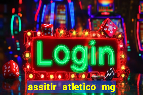 assitir atletico mg x botafogo