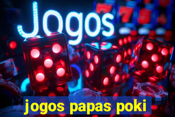 jogos papas poki