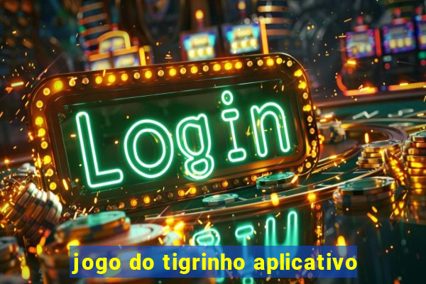 jogo do tigrinho aplicativo