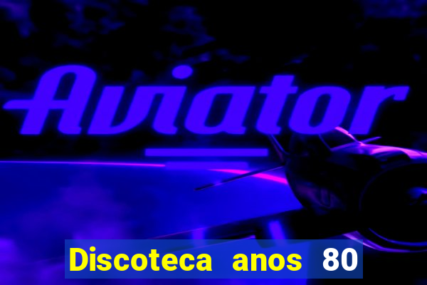 Discoteca anos 80 internacional sua musica