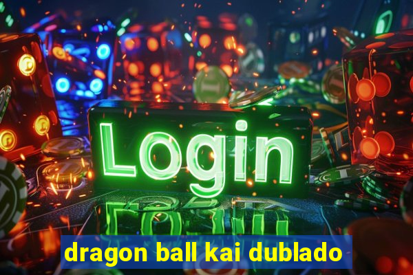 dragon ball kai dublado