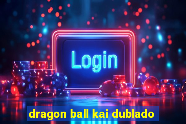 dragon ball kai dublado