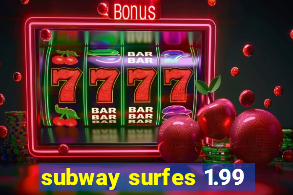 subway surfes 1.99