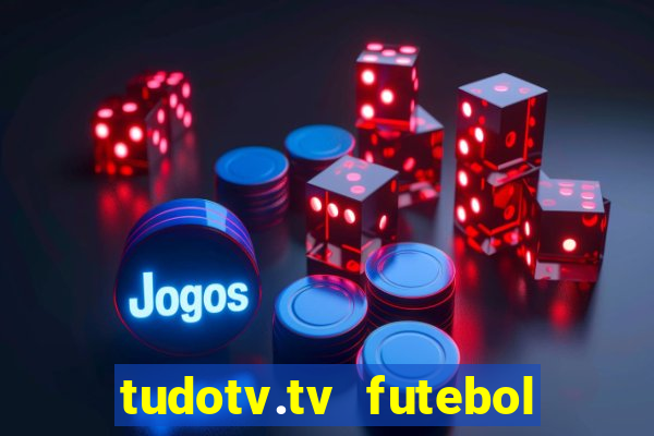 tudotv.tv futebol ao vivo