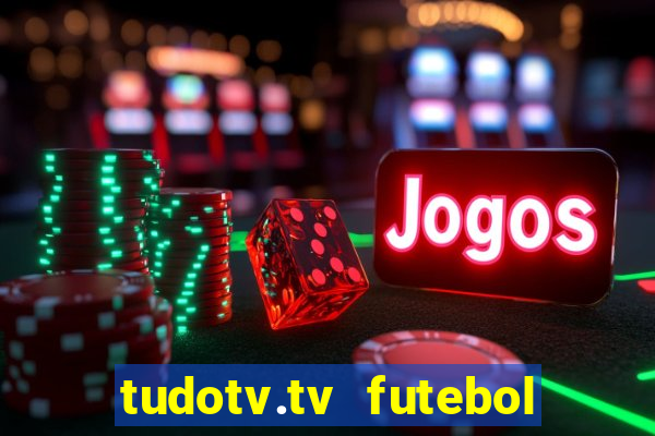 tudotv.tv futebol ao vivo