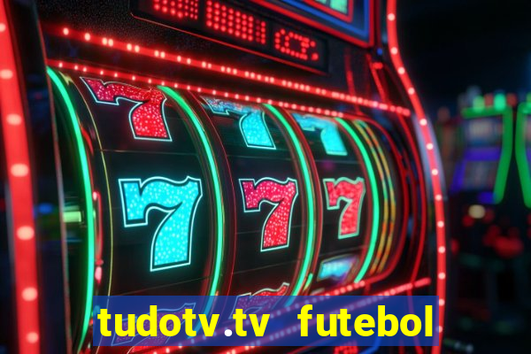 tudotv.tv futebol ao vivo