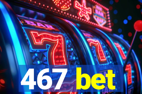 467 bet