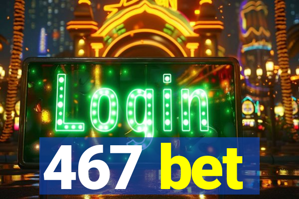 467 bet