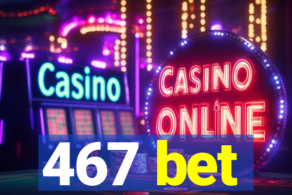 467 bet