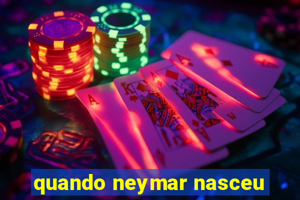 quando neymar nasceu