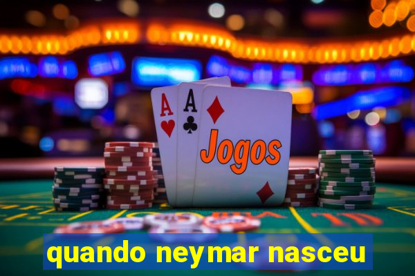 quando neymar nasceu