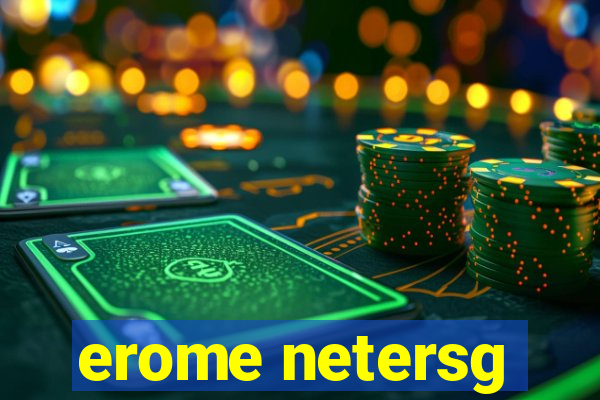 erome netersg