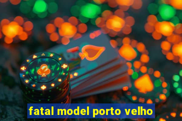 fatal model porto velho