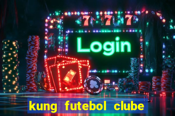 kung futebol clube dublado completo
