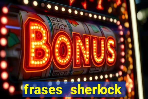 frases sherlock holmes um estudo em vermelho