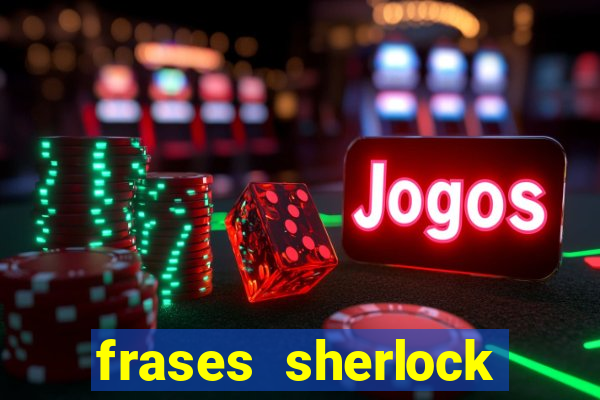 frases sherlock holmes um estudo em vermelho