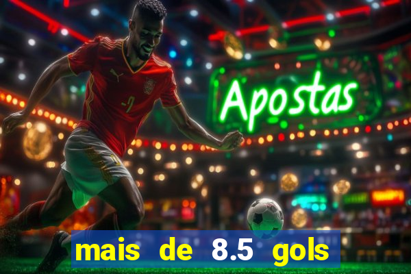 mais de 8.5 gols o que significa