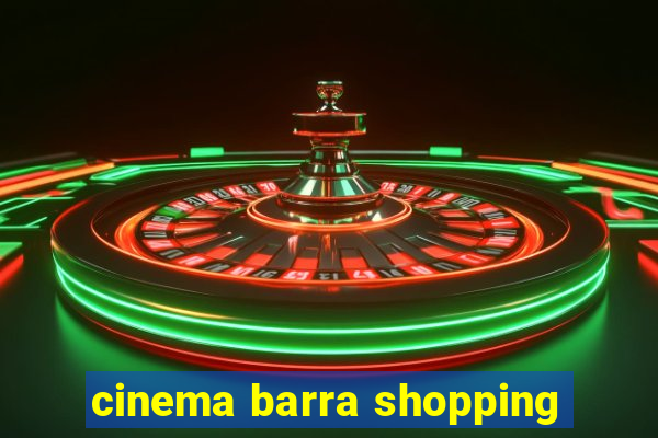 cinema barra shopping