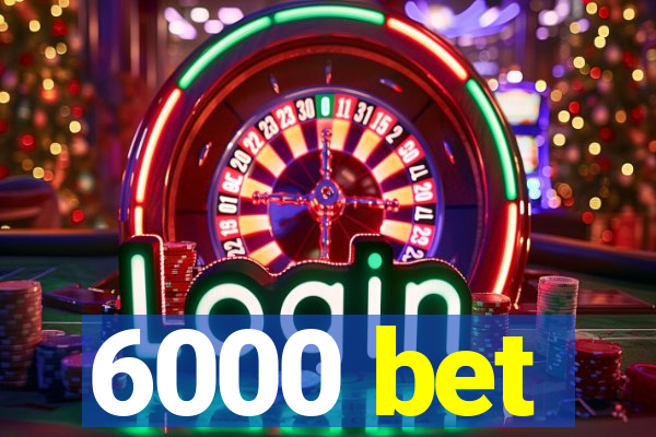 6000 bet