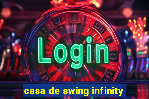 casa de swing infinity