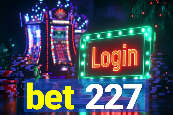 bet 227