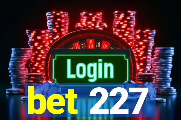 bet 227