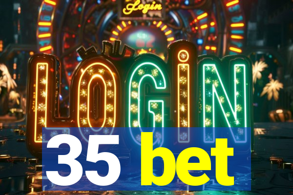 35 bet