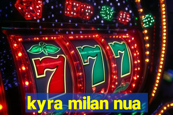 kyra milan nua