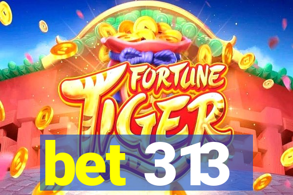bet 313