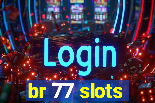 br 77 slots