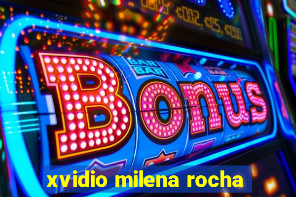 xvidio milena rocha