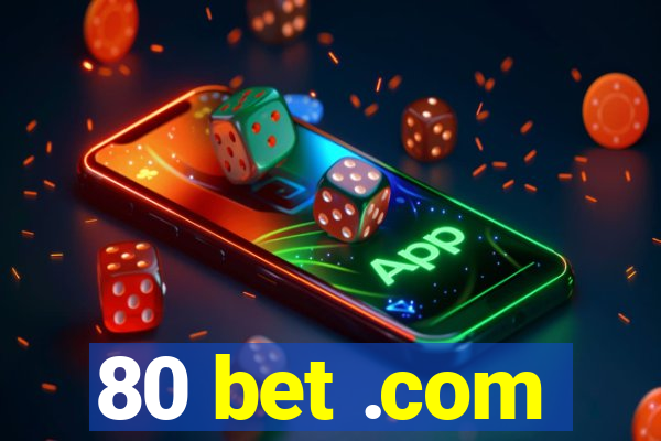 80 bet .com