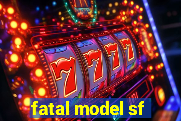 fatal model sf