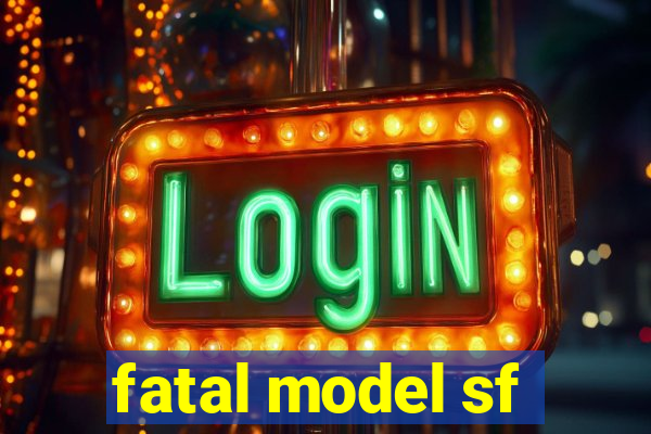 fatal model sf