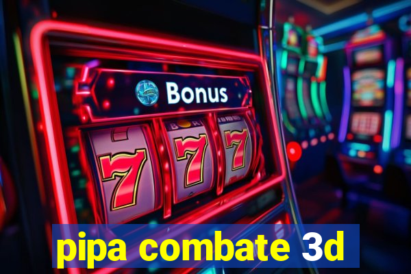 pipa combate 3d
