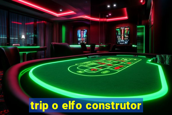 trip o elfo construtor