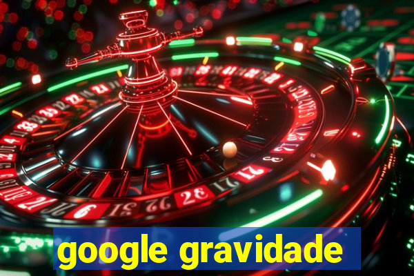 google gravidade