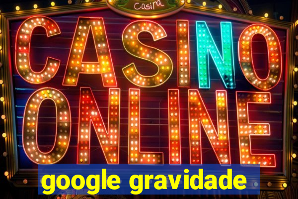 google gravidade