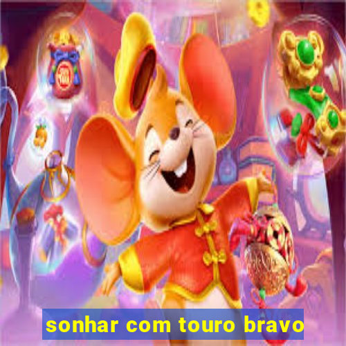 sonhar com touro bravo