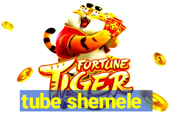 tube shemele