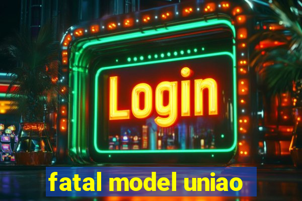 fatal model uniao